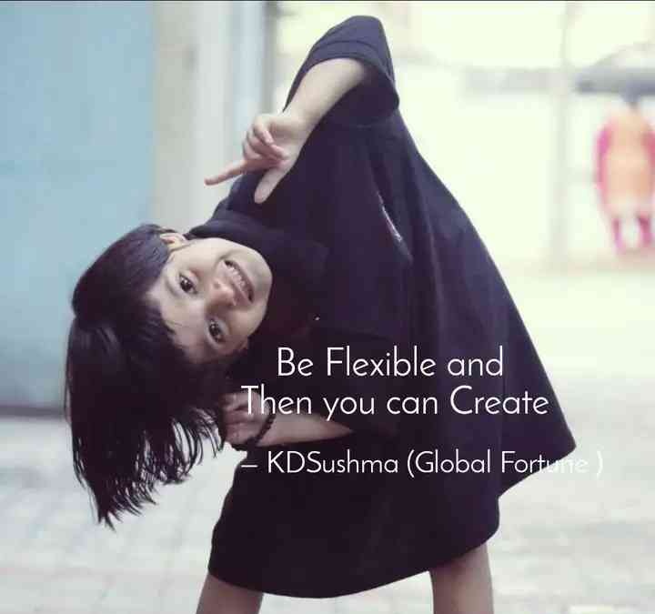 Be Flexible and Then you can Create.